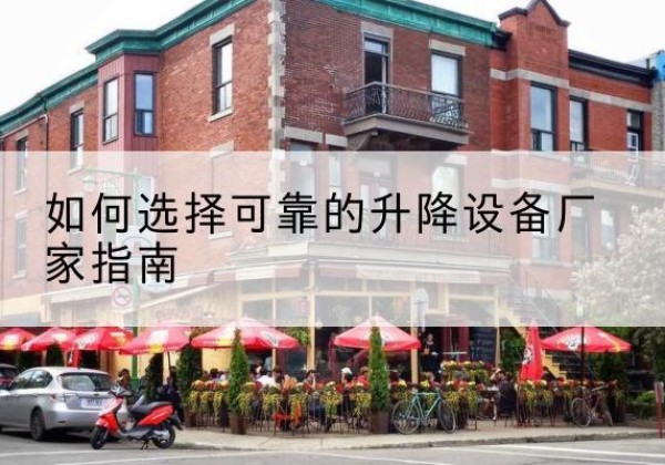 张家川电动升降机厂家-如何选择可靠的升降设备厂家指南